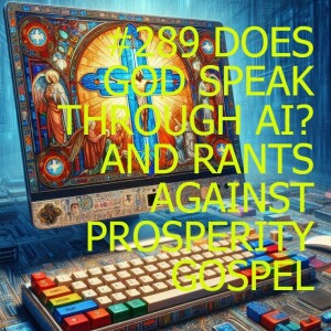 #289 - Does God Speak Through AI? And Rants Against Prosperity Gospel ft. Kenon and Andrew