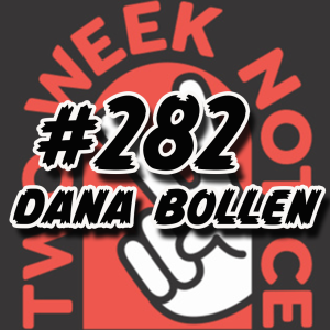 282 - Dana Bollen from Two Week Notice Podcast!