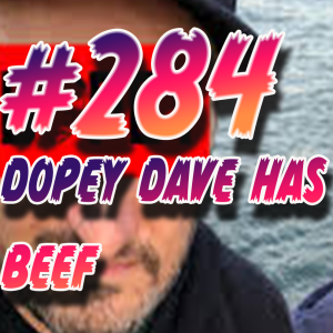 284 - Dave from Dopey has Beef!