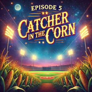 Ep. 5: Catcher in the Corn