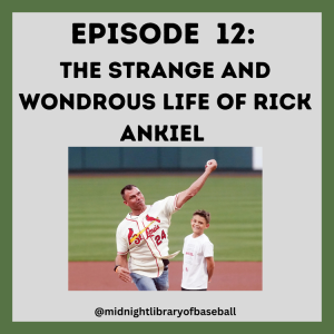 Ep. 12: The Strange and Wondrous Life of Rick Ankiel