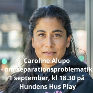 Ett samtal med Caroline Alupo inför föreläsningen den 1 september på Hundens Hus Play