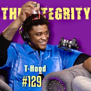 T-Hood #2 | The Integrity Response w/ CEO Khacki #129