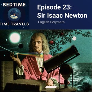 Episode 23: Sir Isaac Newton - The Force of Genius