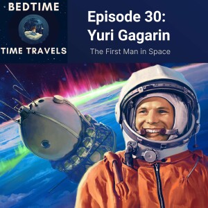 Episode 30: Yuri Gagarin - The first man in space