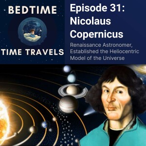Episode 31:Nicolaus Copernicus and the Heliocentric Model of the Universe