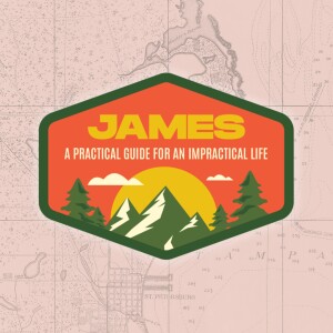 A Practical Guide for an Impractical Life - James - Sermon #3