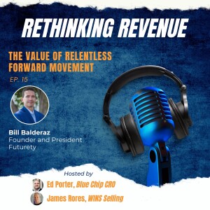 Ep. 15 | The Value of Relentless Forward Movement | Bill Balderaz, Founder and President at Futurety