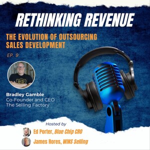 Ep. 9 | The Evolution of Outsourcing Sales Development | Bradley Gamble, Co-founder and CEO of The Selling Factory