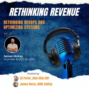 Ep. 27 | Rethinking RevOps and Optimizing Systems | James McKay, Founder & CEO at VEN