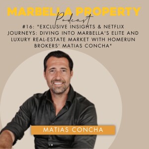 #16: "EXCLUSIVE INSIGHTS & NETFLIX JOURNEYS: DIVING INTO MARBELLA'S ELITE AND LUXURY REAL-ESTATE MARKET WITH HOMERUN BROKERS' MATIAS CONCHA"