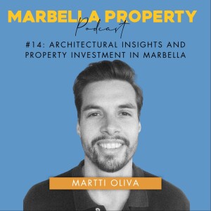#14: ARCHITECTURAL INSIGHTS AND PROPERTY INVESTMENT IN MARBELLA WITH MARTTI OLIVA