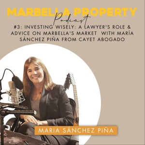 #3: INVESTING WISELY: A LAWYER’S ROLE & ADVICE ON MARBELLA’S MARKET WITH MRS. MARÍA SÁNCHEZ PIÑA FROM CAYET ABOGADOS