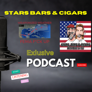 STARS BARS & CIGARS, EP 58, WEAPONIZED WEATHER, FEMA PROBLEMS, SO MUCH MORE