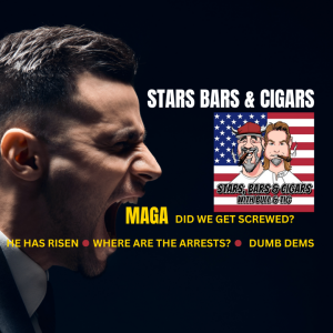 STARS BARS & CIGARS, #78, "MAGA, DID WE GET SCREWED?"