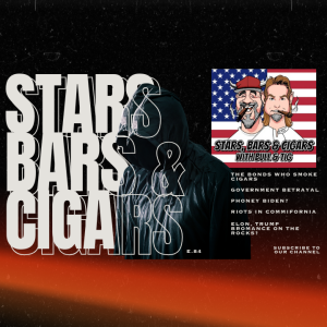 STARS BARS & CIGARS, E.84 "DO YOU THINK THIS GOVT. IS BETRAYING MAGA?"