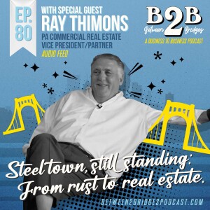 Ep.80 Ray Thimons - PA Commercial Real Estate - Steel town, still standing: From rust to real estate.