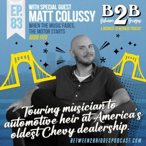 Ep.83 Matt Colussy - Colussy Chevrolet - When the Music Fades, the Motor Starts