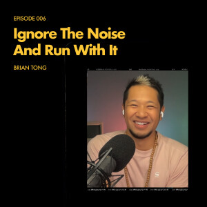 Episode 006: Ignore The Noise And Run With It - Brian Tong