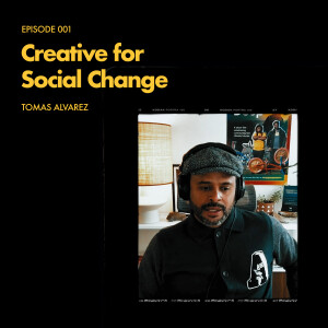 Episode 001: Creative for Social Change - Tomas Alvarez