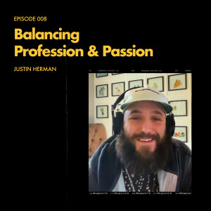 Episode 008: Balancing Profession and Passion - Justin Herman