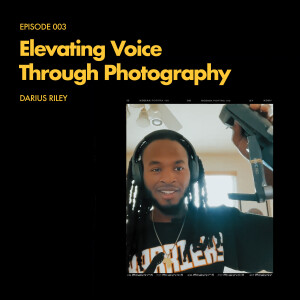 Episode 003: Elevating Voice Through Photography - Darius Reily
