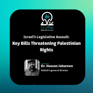 Dr. Hassan Jabareen on Israel’s Legislative Assault: Key Bills Threatening Palestinian Rights