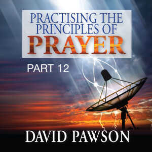 Practising the Principles of Prayer - Part 12