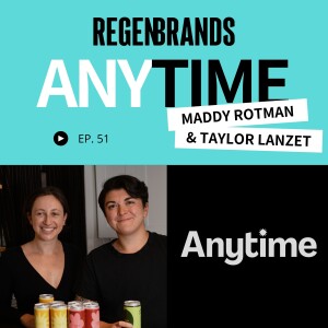 #51 - Maddy Rotman & Taylor Lanzet @ Anytime - Drinking Our Way To Regenerative Organic Row Crops
