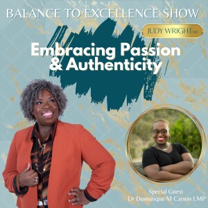 Embracing Passion and Authenticity | Balance to Excellence with Dr. Judy Wright