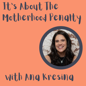 S1E4: It's About The Motherhood Penalty (41:15)