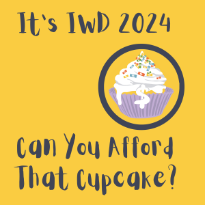 S1E2: It's IWD2024: Can You Afford That Cupcake?