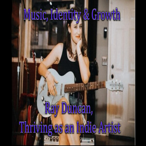 Finding Your Sound & Thriving as an Indie Artist – Ray Duncan on Music, Identity & Growth