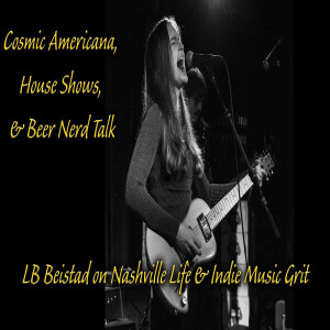 Cosmic Americana, House Shows, & Beer Nerd Talk – LB Beistad on Nashville Life & Indie Music Grit