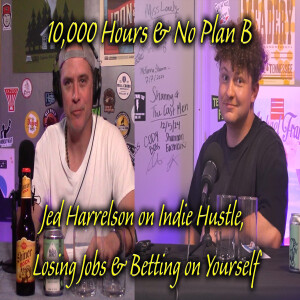 10,000 Hours & No Plan B – Jed Harrelson on Indie Hustle, Losing Jobs & Betting on Yourself