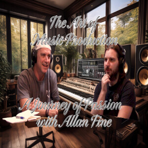 The Art of Music Production: A Journey of Passion with Allan Fine