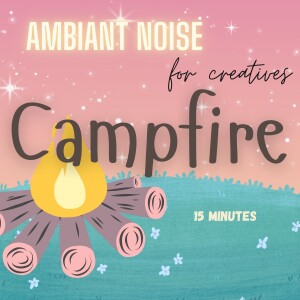 Ambient Noise for Artists & Writers: Campfire Evening 🏕️🔥 (15 Minutes)