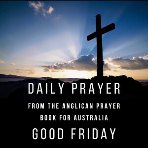 Daily Anglican Prayer – Good Friday Passion Prayer Service – 18th April 2025