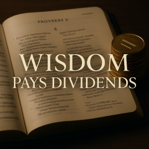 Proverbs Series - Episode 8 - Wisdom Pays Dividends