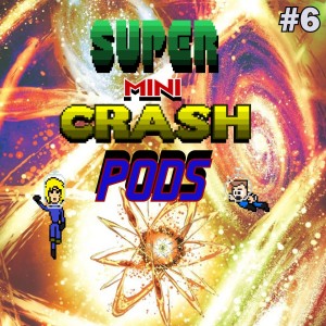Super Mini Crash Pods #6 - Leaving the Microverse