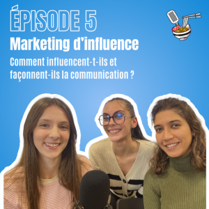 Episode 5 - Marketing d’influence : comment influencent-t-ils et façonnent-ils la communication ?