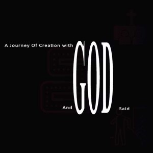 A Journey Of Creation With God, And God Said. Jan 7, 2024 07:07