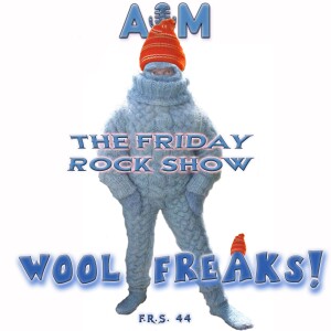 The Friday Rock Show - 44 - Wool Freaks!