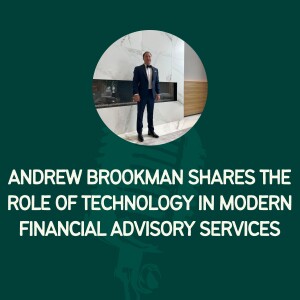 Andrew Brookman Shares The Role of Technology in Modern Financial Advisory Services