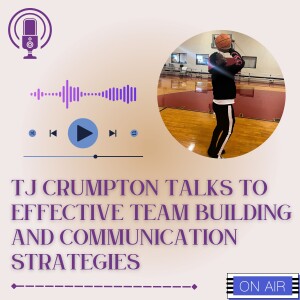 TJ Crumpton Talks to Effective Team Building and Communication Strategies