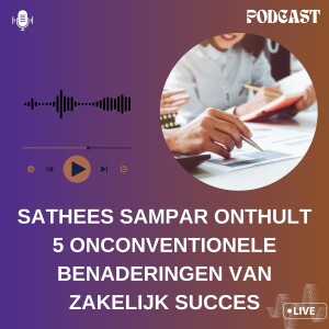 Sathees Sampar onthult 5 onconventionele benaderingen van zakelijk succes