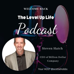 The Level Up Life | Steven Hatch | CEO Billion Dollar Company