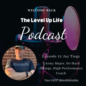 The Level Up Life | Jay Tiegs | Army Major, Do Hard Things, High Performance Mindset Coach