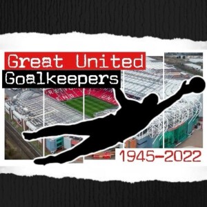 Episode 14 - Great United Goalkeepers