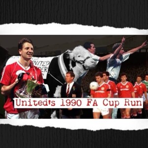 Episode 17 - United’s 1990 FA Cup Run